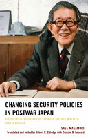 Changing security policies in postwar Japan : the political biography of Japanese Defense Minister Sakata Michita /