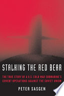 Stalking the red bear : the true story of a U.S. Cold War submarine's covert operations against the Soviet Union /