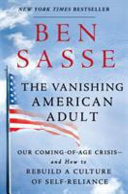 The vanishing American adult : our coming-of-age crisis--and how to rebuild a culture of self-reliance /