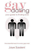 Gay dating : your guide to finding love : the essential read for every gay man /