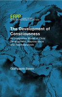 The development of consciousness : an integrative model of child development, neuroscience and psychoanalysis /