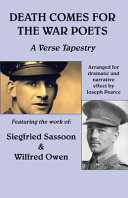 Death comes for the war poets : a verse tapestry : being a dramatic presentation of the poetry of Siegfried Sassoon and Wilfred Owen, with cameo appearances by Thomas Gray, Gerard Manley Hopkins, T.S. Eliot, G.K. Chesterton, Rupert Brooke, Edith Sitwell, and Joseph Pearce /