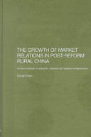 The growth of market relations in post-reform rural China : a micro-analysis of peasants, migrants and peasant entrepreneurs /