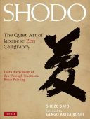 Shodo : the quiet art of Japanese Zen calligraphy : learn the wisdom of Zen through traditional brush painting /