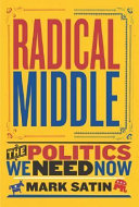 Radical middle : the politics we need now /