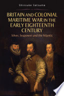 Britain and colonial maritime war in the early eighteenth century : silver, seapower and the Atlantic /