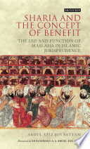 Sharia and the concept of benefit : the use and function of maslaha in Islamic jurisprudence /