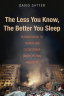 The less you know, the better you sleep : Russia's road to terror and dictatorship under Yeltsin and Putin /