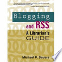 Blogging and RSS : a librarian's guide /