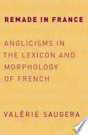 Remade in France : Anglicisms in the lexicon and morphology of French /