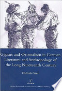 Gypsies and orientalism in German literature and anthropology of the long nineteenth century /