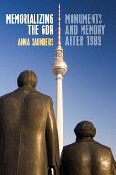 Memorializing the GDR : monuments and memory after 1989 /