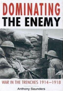 Dominating the enemy : war in the trenches, 1914-1918 /