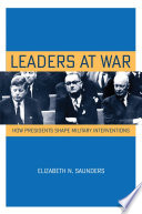 Leaders at war : how presidents shape military interventions /