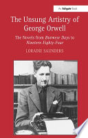 The unsung artistry of George Orwell : the novels from Burmese days to Nineteen eighty-four /
