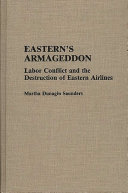 Eastern's armageddon : labor conflict and the destruction of Eastern Airlines /