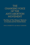 The changing voice of the anti-abortion movement : the rise of "pro-woman" rhetoric in Canada and the United States /