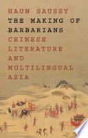 The making of Barbarians : Chinese literature and multilingual Asia /