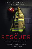 The rescuer : one firefighter's story of courage, darkness, and the relentless love that saved him /