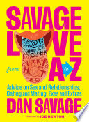 Savage love from A to Z : advice on sex and relationships, dating and mating, exes and extras /