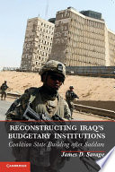 Reconstructing Iraq's budgetary institutions : coalition statebuilding after Saddam /