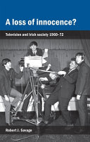 A loss of innocence? : television and Irish society, 1960-72 /