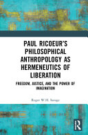 Paul Ricoeur's philosophical anthropology as hermeneutics of liberation : freedom, justice, and the power of imagination /