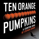 Ten orange pumpkins : a counting book /