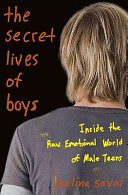 The secret lives of boys : inside the raw emotional world of male teens /