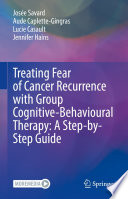 Treating Fear of Cancer Recurrence with Group Cognitive-Behavioural Therapy: A Step-by-Step Guide  /