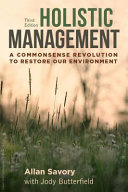 Holistic management : a commonsense revolution to restore our environment /