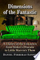 Dimensions of the fantastic : a theory of the unknown from Stoker's Dracula to Little Marvin's Them /