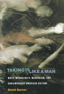 Taking it like a man : white masculinity, masochism, and contemporary American culture /