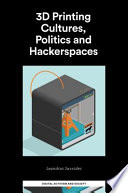 3D Printing Cultures, Politics and Hackerspaces /