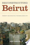 Reconstructing Beirut : memory and space in a postwar Arab city /