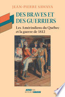 Des braves et des guerriers : les Amérindiens du Québec et la guerre de 1812 /