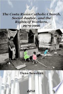 The Costa Rican Catholic Church, social justice, and the rights of workers, 1979-1996 /