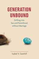 Generation unbound : drifting into sex and parenthood without marriage /