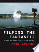 Filming the fantastic : a guide to visual effect cinematography /