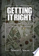 Getting it right : avoiding the high cost of wrong decisions /