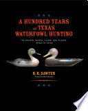 A hundred years of Texas waterfowl hunting : the decoys, guides, clubs, and places, 1870s to 1970s /