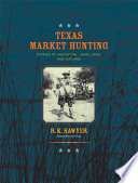 Texas market hunting : stories of waterfowl, game laws, and outlaws /