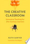 The creative classroom : innovative teaching for 21st-century learners /