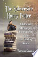 The subversive Harry Potter : adolescent rebellion and containment in the J.K. Rowling novels /