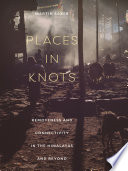 Places in knots : remoteness and connectivity in the Himalayas and beyond /