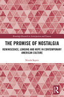 The promise of nostalgia : reminiscence, longing and hope in contemporary American culture /