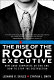 The rise of the rogue executive : how good companies go bad and how to stop the destruction /