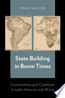 State building in boom times : commodities and coalitions in Latin America and Africa /