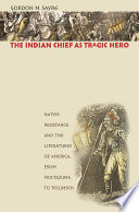 The Indian chief as tragic hero : native resistance and the literatures of America, from Moctezuma to Tecumseh /