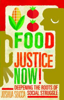 Food justice now! : deepening the roots of social struggle /